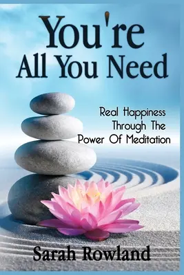 Ste všetko, čo potrebujete: Skutočné šťastie vďaka sile meditácie - You're All You Need: Real Happiness Through The Power Of Meditation