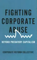 Boj proti zneužívaniu zo strany podnikov: Viac ako dravý kapitalizmus - Fighting Corporate Abuse: Beyond Predatory Capitalism