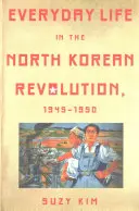 Každodenný život v severokórejskej revolúcii v rokoch 1945 - 1950 - Everyday Life in the North Korean Revolution, 1945-1950
