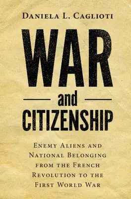 Vojna a občianstvo: Nepriateľskí cudzinci a národná príslušnosť od Francúzskej revolúcie po prvú svetovú vojnu - War and Citizenship: Enemy Aliens and National Belonging from the French Revolution to the First World War