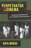 Páchateľ kinematografie: Genocida v kambodžskom dokumentárnom filme - Perpetrator Cinema: Confronting Genocide in Cambodian Documentary