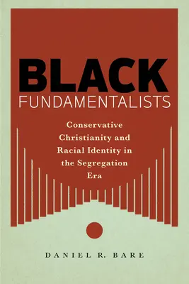 Čierni fundamentalisti: Konzervatívne kresťanstvo a rasová identita v ére segregácie - Black Fundamentalists: Conservative Christianity and Racial Identity in the Segregation Era