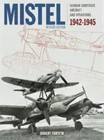 Mistel: Nemecké kompozitné lietadlo: Nemecké kompozitné lietadlá a operácie 1942-1945 - Mistel: German Composite Aircraft: German Composite Aircraft and Operations 1942-1945