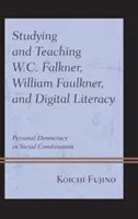 Štúdium a vyučovanie W. C. Falknera, Williama Faulknera a digitálnej gramotnosti: Osobná demokracia v sociálnej kombinácii - Studying and Teaching W.C. Falkner, William Faulkner, and Digital Literacy: Personal Democracy in Social Combination