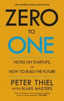 Zero to One - Poznámky k začínajúcim podnikom alebo ako budovať budúcnosť - Zero to One - Notes on Start Ups, or How to Build the Future