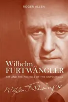 Wilhelm Furtwngler: Umenie a politika nepolitického - Wilhelm Furtwngler: Art and the Politics of the Unpolitical