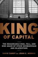 Kráľ hlavného mesta: Pozoruhodný vzostup, pád a opätovný vzostup Steva Schwarzmana a spoločnosti Blackstone - King of Capital: The Remarkable Rise, Fall, and Rise Again of Steve Schwarzman and Blackstone