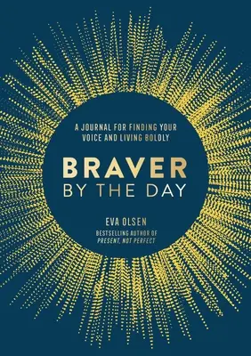 Odvážnejší zo dňa na deň: Denník na hľadanie svojho hlasu a odvážny život - Braver by the Day: A Journal for Finding Your Voice and Living Boldly