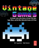 Historické hry: Pohľad do histórie Grand Theft Auto, Super Mario a najvplyvnejších hier všetkých čias - Vintage Games: An Insider Look at the History of Grand Theft Auto, Super Mario, and the Most Influential Games of All Time