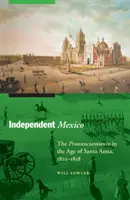 Nezávislé Mexiko: Pronunciamiento v ére Santa Anny, 1821-1858 - Independent Mexico: The Pronunciamiento in the Age of Santa Anna, 1821-1858