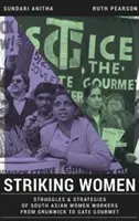 Štrajkujúce ženy - boje a stratégie juhoázijských robotníčok od Grunwicku po Gate Gourmet - Striking Women - Struggles & Strategies of South Asian Women Workers from Grunwick to Gate Gourmet