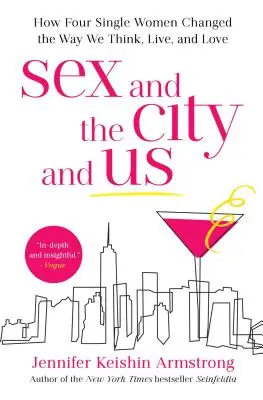 Sex v meste a my: Ako štyri slobodné ženy zmenili naše myslenie, život a lásku - Sex and the City and Us: How Four Single Women Changed the Way We Think, Live, and Love