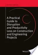 Praktická príručka o narušení a strate produktivity pri stavebných a inžinierskych projektoch - A Practical Guide to Disruption and Productivity Loss on Construction and Engineering Projects