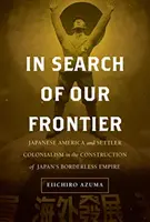 Hľadanie našej hranice, 17: Japonská Amerika a osadnícky kolonializmus pri budovaní japonského impéria bez hraníc - In Search of Our Frontier, 17: Japanese America and Settler Colonialism in the Construction of Japan's Borderless Empire