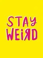 Zostaň divný - optimistické citáty a úžasné výroky pre ľudí, ktorí sú jedineční - Stay Weird - Upbeat Quotes and Awesome Statements for People Who Are One of a Kind