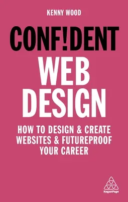 Sebavedomý webový dizajn: Ako navrhovať a vytvárať webové stránky a zabezpečiť si kariéru do budúcnosti - Confident Web Design: How to Design and Create Websites and Futureproof Your Career