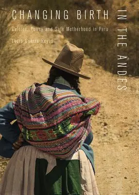 Zmena pôrodu v Andách: Kultúra, politika a bezpečné materstvo v Peru - Changing Birth in the Andes: Culture, Policy, and Safe Motherhood in Peru