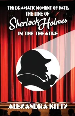 Dramatický okamih osudu: Život Sherlocka Holmesa v divadle - The Dramatic Moment of Fate: The Life of Sherlock Holmes in the Theatre