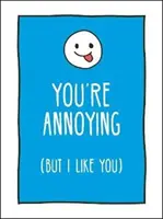 Si otravný, ale mám ťa rád - Drzé spôsoby, ako povedať najlepšiemu priateľovi, čo naozaj cítiš - You're Annoying But I Like You - Cheeky Ways to Tell Your Best Friend How You Really Feel