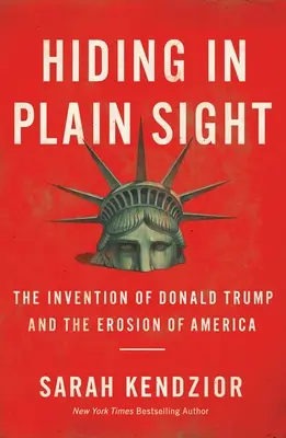 Skrývanie sa na prvý pohľad: Vynález Donalda Trumpa a erózia Ameriky - Hiding in Plain Sight: The Invention of Donald Trump and the Erosion of America