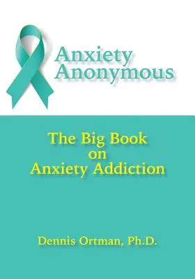 Anonymná úzkosť: Veľká kniha o závislosti od úzkosti - Anxiety Anonymous: The Big Book on Anxiety Addiction