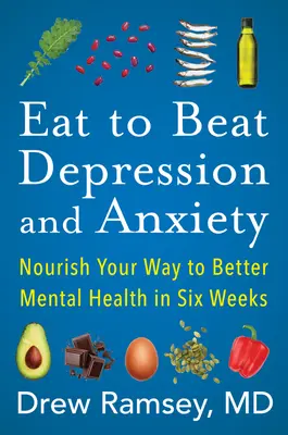 Jedlo na prekonanie depresie a úzkosti: Vyživujte sa na ceste k lepšiemu duševnému zdraviu za šesť týždňov - Eat to Beat Depression and Anxiety: Nourish Your Way to Better Mental Health in Six Weeks