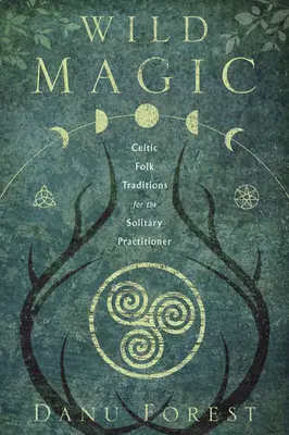 Divoká mágia: keltské ľudové tradície pre osamelých praktizujúcich - Wild Magic: Celtic Folk Traditions for the Solitary Practitioner