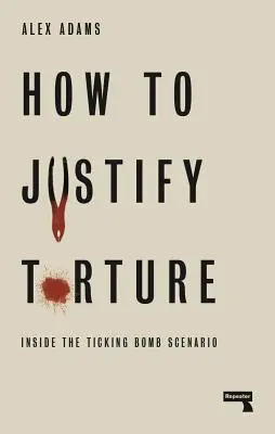 Ako ospravedlniť mučenie: Ako sa mučiť: Vnútri scenára s tikajúcou bombou - How to Justify Torture: Inside the Ticking Bomb Scenario