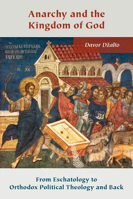 Anarchia a Božie kráľovstvo: Od eschatológie k ortodoxnej politickej teológii a späť - Anarchy and the Kingdom of God: From Eschatology to Orthodox Political Theology and Back
