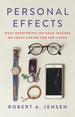 Osobné účinky: Čo ma zotavovanie mŕtvych naučilo o starostlivosti o živých - Personal Effects: What Recovering the Dead Teaches Me about Caring for the Living