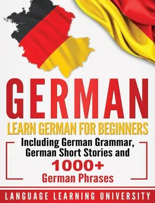 Nemčina: Učte sa nemčinu pre začiatočníkov vrátane nemeckej gramatiky, nemeckých poviedok a viac ako 1000 nemeckých fráz - German: Learn German For Beginners Including German Grammar, German Short Stories and 1000+ German Phrases