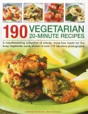 190 vegetariánskych 20-minútových receptov: Vychutnajte si zbierku jednoduchých bezmäsitých jedál pre zaneprázdnených vegetariánskych kuchárov, zobrazených na viac ako 170 úžasných fotografiách - 190 Vegetarian 20-Minute Recipes: A Mouthwatering Collection of Simple, Meat-Free Meals for the Busy Vegetarian Cook, Shown in Over 170 Fabulous Photo