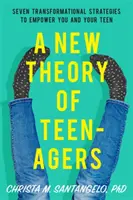 Nová teória tínedžerov: Nová kniha pre tínedžerov: Sedem transformačných stratégií, ktoré posilnia vás a vášho tínedžera - A New Theory of Teenagers: Seven Transformational Strategies to Empower You and Your Teen