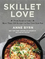 Skillet Love: Od steaku po koláč: Viac ako 150 receptov v jednej liatinovej panvici - Skillet Love: From Steak to Cake: More Than 150 Recipes in One Cast-Iron Pan