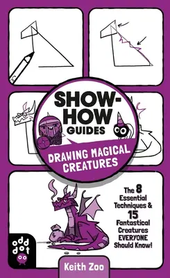 Ukážte, ako na to: Kreslenie magických bytostí: 7 základných techník a 15 fantastických stvorení, ktoré by mal poznať každý! - Show-How Guides: Drawing Magical Creatures: The 7 Essential Techniques & 15 Fantastical Creatures Everyone Should Know!