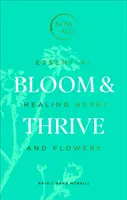 Rozkvitnúť a prosperovať: Základné liečivé byliny a kvety - Bloom & Thrive: Essential Healing Herbs and Flowers