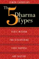 5 typov dharmy: Dharma: Védska múdrosť pre objavenie svojho účelu a osudu - The 5 Dharma Types: Vedic Wisdom for Discovering Your Purpose and Destiny