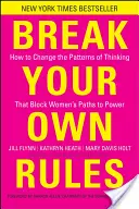 Porušujte svoje vlastné pravidlá: Ako zmeniť vzorce myslenia, ktoré ženám bránia v ceste k moci - Break Your Own Rules: How to Change the Patterns of Thinking That Block Women's Paths to Power