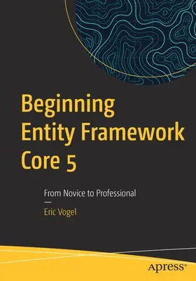 Začiatky Entity Framework Core 5: Od nováčika k profesionálovi - Beginning Entity Framework Core 5: From Novice to Professional