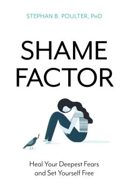 Faktor hanby: Vyliečte svoje najhlbšie obavy a osloboďte sa - The Shame Factor: Heal Your Deepest Fears and Set Yourself Free