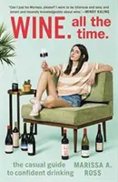Víno. Neustále: Nenáročný sprievodca sebavedomým pitím - Wine. All the Time.: The Casual Guide to Confident Drinking