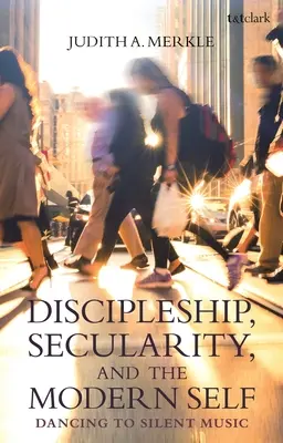 Učeníctvo, sekularita a moderné ja: Tanec pri tichej hudbe - Discipleship, Secularity, and the Modern Self: Dancing to Silent Music