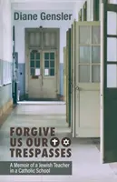 Odpusť nám naše viny: Spomienky židovského učiteľa v katolíckej škole - Forgive Us Our Trespasses: A Memoir of a Jewish Teacher in a Catholic School