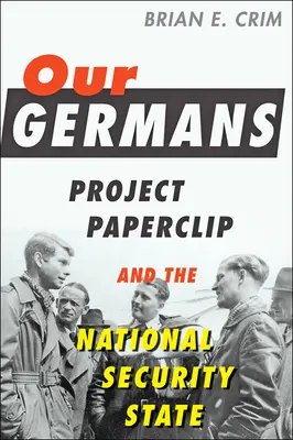 Naši Nemci: Projekt Paperclip a štátna bezpečnosť - Our Germans: Project Paperclip and the National Security State