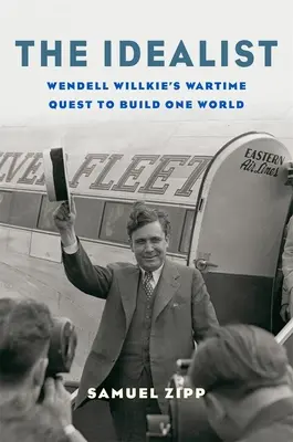 Idealista: Idealista: vojnová snaha Wendella Willkieho vybudovať jeden svet - The Idealist: Wendell Willkie's Wartime Quest to Build One World
