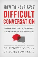 Ako viesť ťažký rozhovor: Získajte zručnosti pre úprimnú a zmysluplnú komunikáciu - How to Have That Difficult Conversation: Gaining the Skills for Honest and Meaningful Communication
