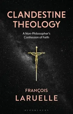 Tajná teológia: Vyznanie viery nefilozofa - Clandestine Theology: A Non-Philosopher's Confession of Faith