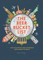 The Beer Bucket List: Pivný zoznam: Viac ako 150 základných pivných zážitkov z celého sveta - The Beer Bucket List: Over 150 Essential Beer Experiences from Around the World