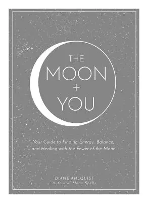 Mesiac + ty: Sila Mesiaca a vy: váš sprievodca hľadaním energie, rovnováhy a uzdravenia - The Moon + You: Your Guide to Finding Energy, Balance, and Healing with the Power of the Moon
