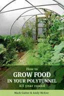 Ako pestovať potraviny v polytuneli: Celoročná polievka - How to Grow Food in Your Polytunnel: All Year Round